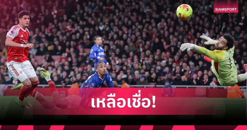 เกือบตาย! อาร์เตต้า ใจหายหลังราย่าเซฟนาทีบาป พาอาร์เซน่อลเชือดเชลซี