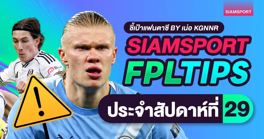 FPL วีค 29 ตัวเจ็บเพียบทำไงดี? ชี้เป้าตัวแทน-กัปตันก่อนเดดไลน์