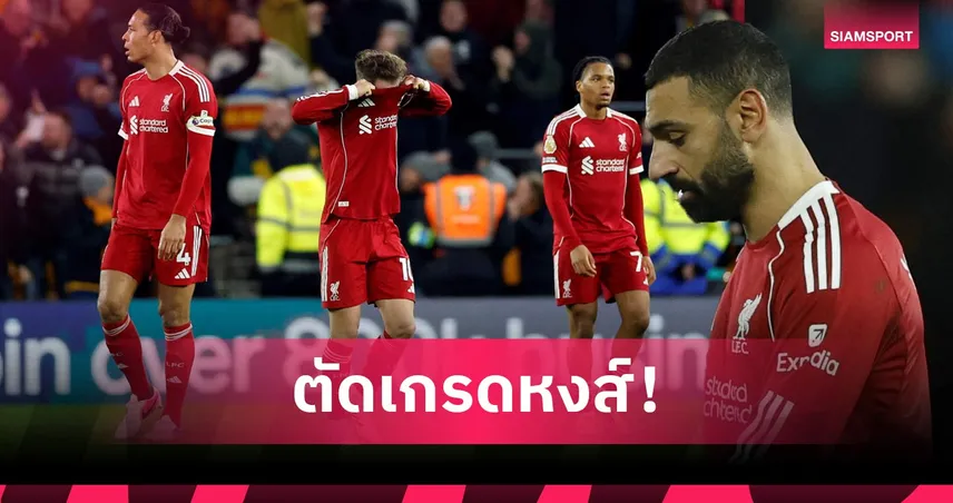 วูล์ฟส์ 2-1 ลิเวอร์พูล: ฟอร์มตกทั้งทีม! ตัดเกรดแข้งหงส์แพ้หมาป่า
