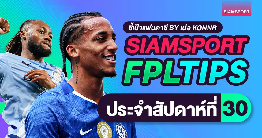 FPL วีค 30 ซื้อใครดี? วิเคราะห์ตัวเข้า-ตัวขายก่อนแบลงค์วีค 31