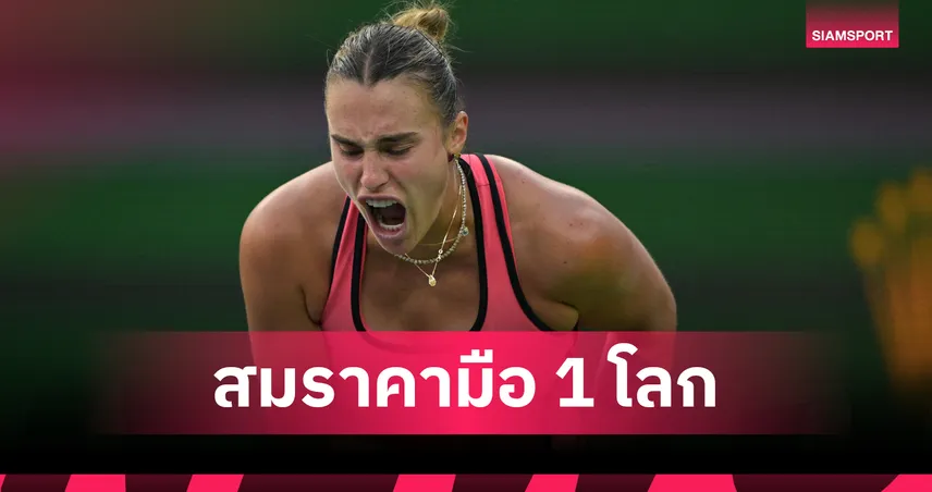 "ซาบาเลนก้า" อัด นอซโคว่า ดวลเดือด "รีย์บาคีน่า" ลุ้นแชมป์เทนนิส อินเดียน เวลส์