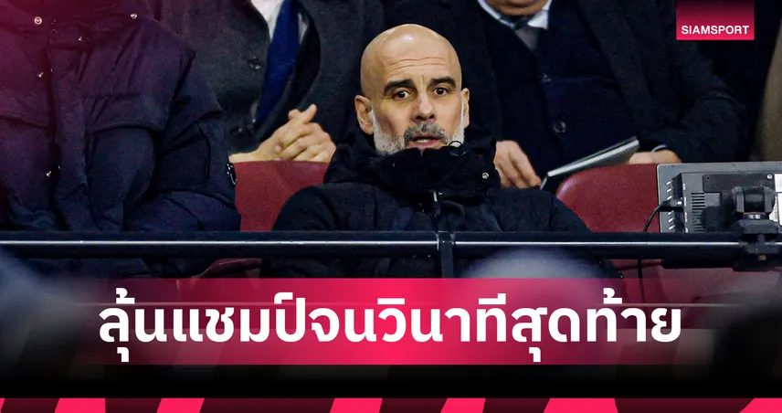 ยังไม่ยกธงขาว! เป๊ปยันขอลุ้นแชมป์พรีเมียร์ลีกจนวินาทีสุดท้าย หลังแมนซิตี้แต้มหลุดมืออีก