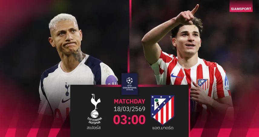 วิเคราะห์บอล สเปอร์ส vs แอต.มาดริด 18 มี.ค. 69 : ไก่หวังปาฏิหาริย์พลิกเข้ารอบ UCL