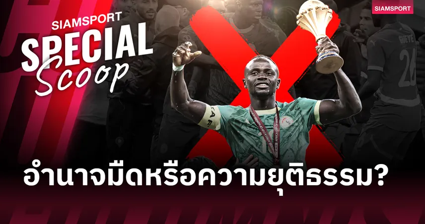 เจาะลึก เซเนกัล โดนปรับแพ้ โมร็อกโก้ นัดชิง AFCON ได้แค่เป็นพระรอง ทั้งที่ชนะในเกม