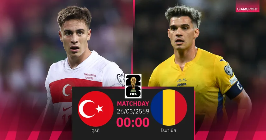 วิเคราะห์บอล ตุรกี vs โรมาเนีย 26 มี.ค. 69 : ศึกคืนเวทีโลกในรอบ 2 ทศวรรษ