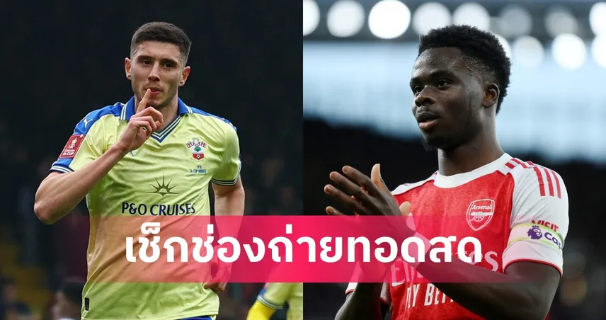 LIVE ดูบอลสด เซาธ์แฮมป์ตัน พบ อาร์เซน่อล เอฟเอ คัพ 4 เม.ย. 69 พร้อมลิงก์ดูบอลออนไลน์