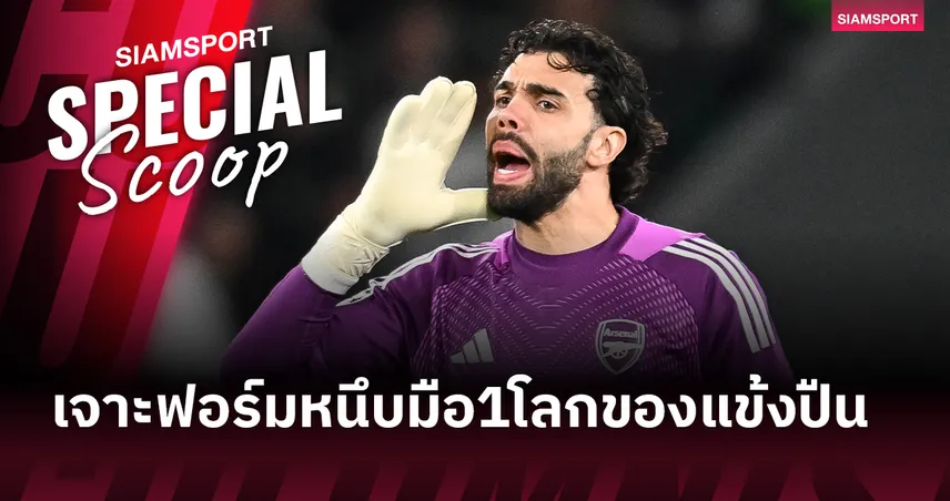 มือ 1 โลกของแข้งปืน? "ดาบิด ราย่า" ร่างทอง เซฟทำสถิติคลีนชีตยุโรป พา อาร์เซน่อล คืนชีพ