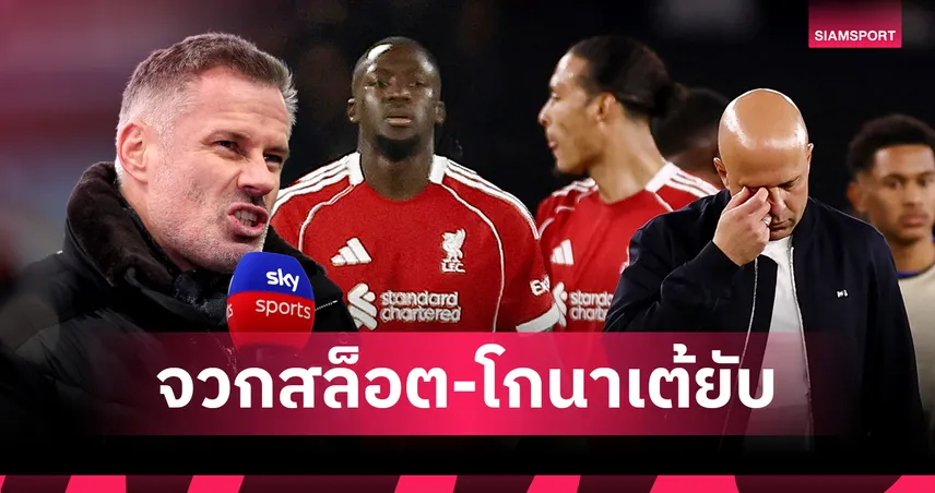 คาร์ราเกอร์จวกยับ 'สล็อต' วางหมากพลาดมหันต์ -โกนาเต้ห่วยไม่เลิกทำ 'ฟาน ไดค์' เสียผู้เสียคน