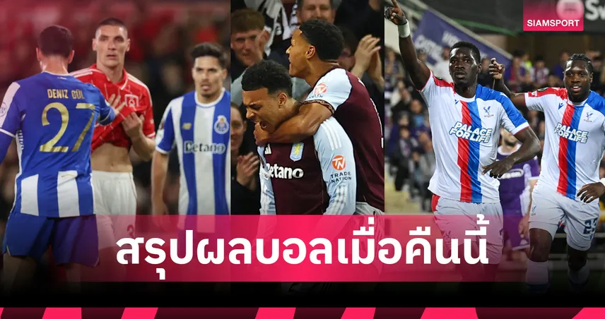 สรุปผลบอลเมื่อคืนนี้ (16 เม.ย. 69) : วิลล่าถล่มยับ ฟอเรสต์เฮหวิว พาเลซพ่าย เบติสคาบ้าน