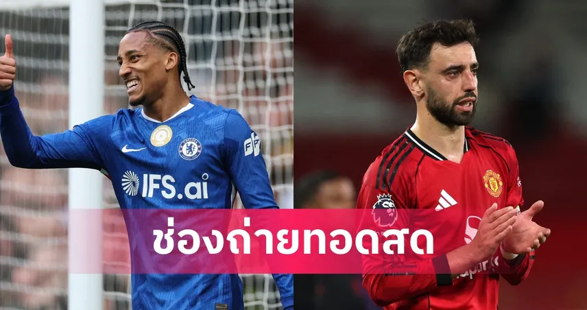 LIVE ดูบอลสด เชลซี พบ แมนยู 18 เม.ย. 69 บิ๊กแมตช์พรีเมียร์ลีก ชี้ชะตาตั๋ว UCL