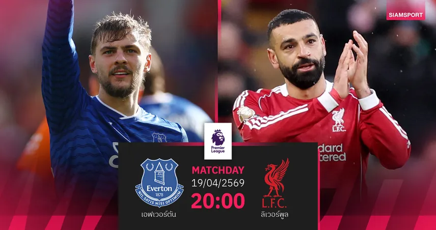 วิเคราะห์บอล เอฟเวอร์ตัน vs ลิเวอร์พูล 19 เม.ย. 69 : เมอร์ซี่ย์ไซด์ดาร์บี้แรกบ้านใหม่ทอฟฟี่