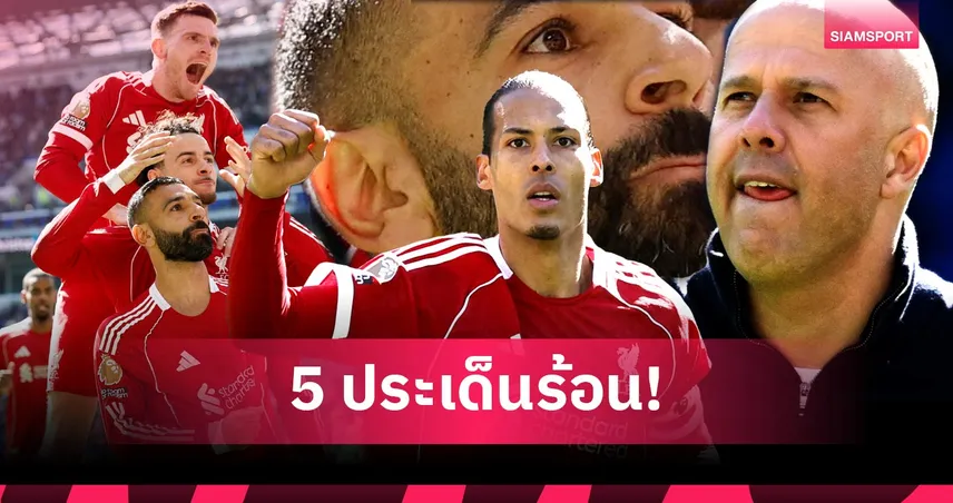 ลิเวอร์พูลบุกชนะเอฟเวอร์ตัน 2-1 ซาลาห์ฟอร์มเทพ! 5 ประเด็นหงส์ลุ้น UCL