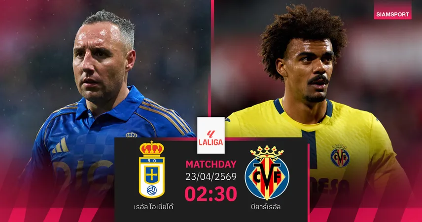 วิเคราะห์บอล เรอัล โอเบียโด้ vs บียาร์เรอัล 23 เม.ย. 69 : หนีตายชนท็อป 3 ลา ลีกา