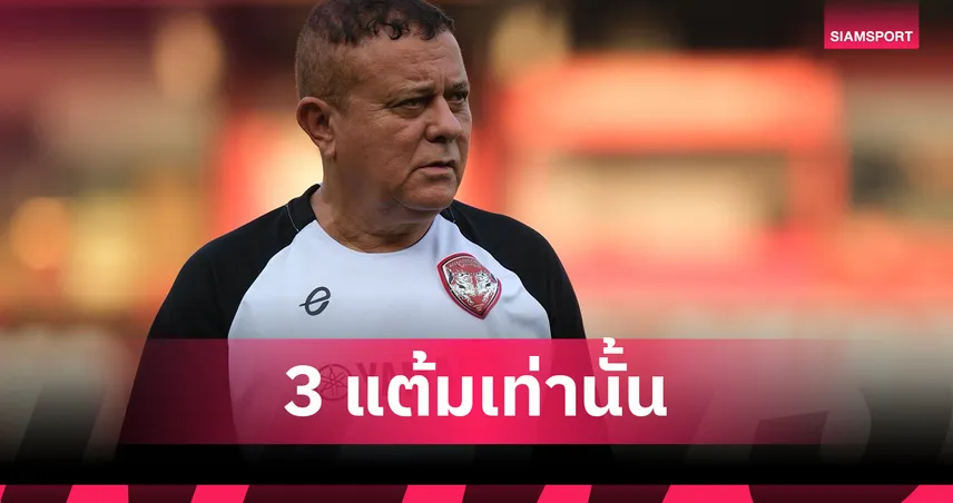 "บอร์จีส" ปลุกใจเมืองทอง ย้ำชัดเน้นระบบ-คุมอารมณ์ฉก 3 แต้มถิ่นชลบุรี