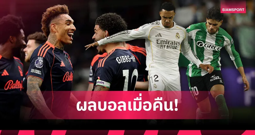 สรุปผลบอล (24 เม.ย. 69) : ฟอเรสต์ยำซันเดอร์แลนด์, เรอัล มาดริดโดนเจ๊านาทีบาป, ไลป์ซิกเฮ