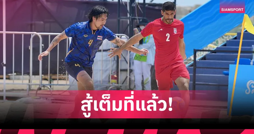 ไทยต้านไม่ไหว! ช้างศึกชายหาดพ่ายอิหร่าน 1-13 เอเชียนบีชเกมส์ นัดที่ 2 