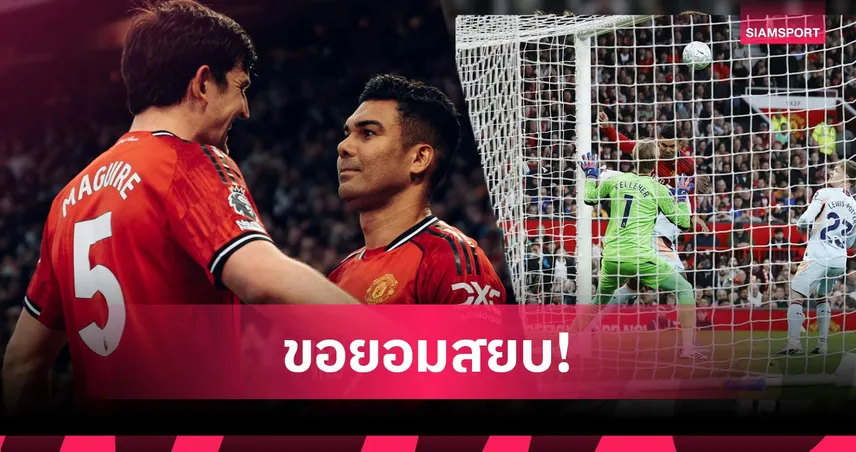 แม็กไกวร์ ซูฮก กาเซมีโร่ จอมโขกเบอร์ 1 พร้อมเตือนแนวรับผีแดงก่อนบู๊แดงเดือด