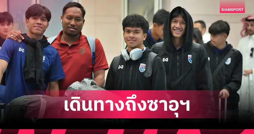 ทีมชาติไทย U17 ถึงเมืองเจดดาห์ ซาอุฯ ลุยศึกเอเชีย เปิดหัวดวลทาจิกิสถาน