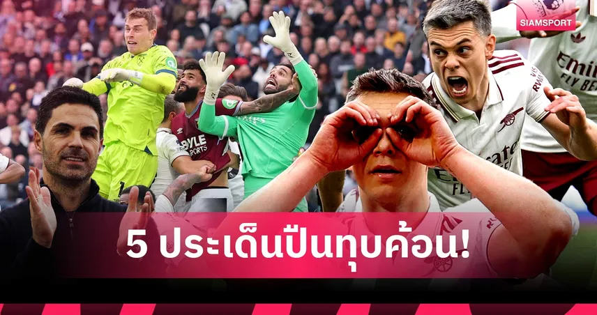 5 เหตุผลอาร์เซน่อลบุกเชือดเวสต์แฮม 1-0 จ่อแชมป์พรีเมียร์ลีก!