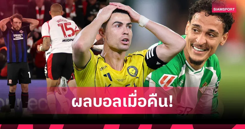 สรุปผลบอล (12 พ.ค. 69) : นักบุญลิ่วชิงตั๋วพรีเมียร์ลีก, เบติสเฮลุย UCL, อัลนาสเซอร์ โดนตีนาทีบาป