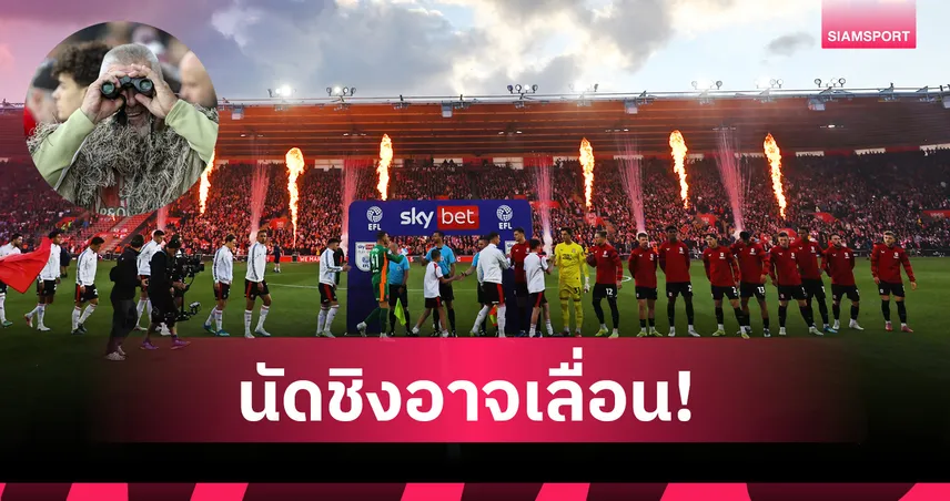 นัดชิงเพลย์ออฟอาจเลื่อน! อีเอฟแอล เร่งสอบกรณี เซาธ์แฮมป์ตัน ส่งสปายสอดแนม