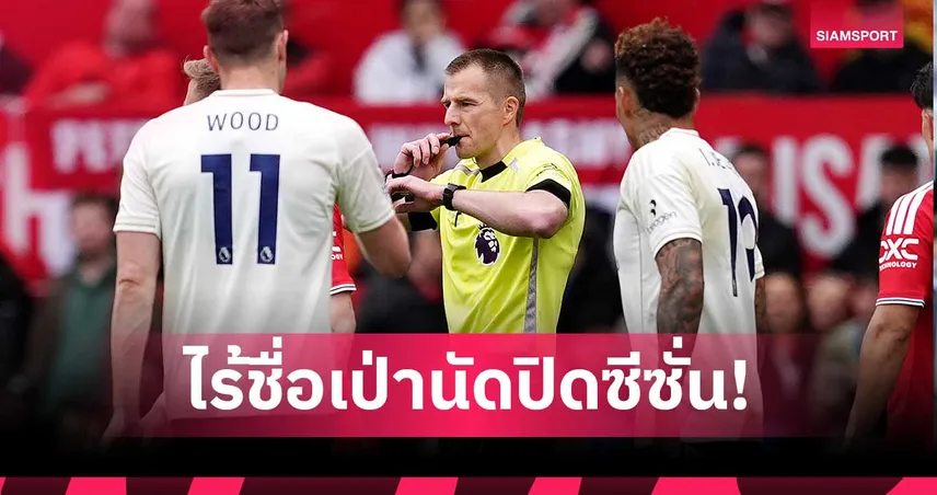 พรีเมียร์ลีกนัดสุดท้ายไร้ชื่อเปา 'ไมเคิ่ล ซอลส์เบอรี่' หลังดราม่า VAR เกมแมนยู พบ ฟอเรสต์