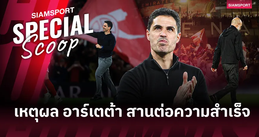 ยุคใหม่ไร้เป๊ป! เหตุผลที่ อาร์เตต้า จะสานต่อความสำเร็จนำ อาร์เซน่อล ครองอำนาจพรีเมียร์ลีก