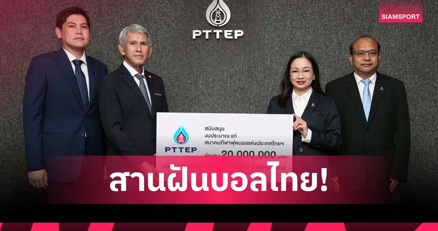 ปตท.เติมพลังงบ 20 ล้าน หนุนสมาคมฟุตบอลฯ ยกระดับบอลไทย