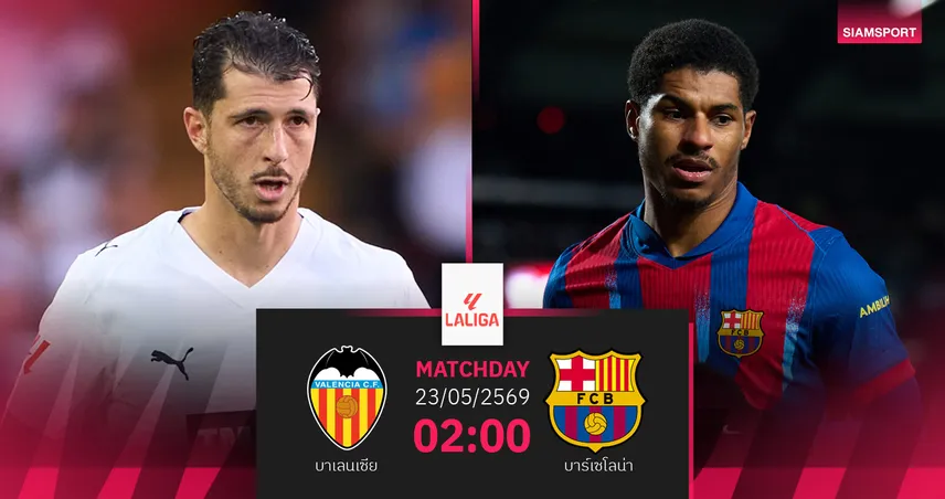 วิเคราะห์บอล บาเลนเซีย vs บาร์เซโลน่า 23 พ.ค. 69 : แชมป์ส่งท้ายบุกค้างคาวที่ล่าตั๋วยุโรป