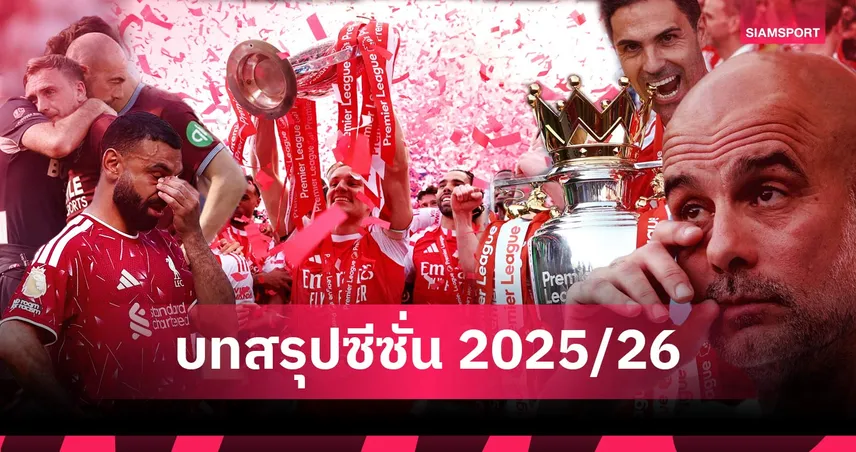 อาร์เซน่อล ปิดฉาก 22 ปีแชมป์พรีเมียร์ลีก - แมนยู หวน UCL, ซาลาห์ อำลาลิเวอร์พูล บทสรุปฤดูกาล 2025/26