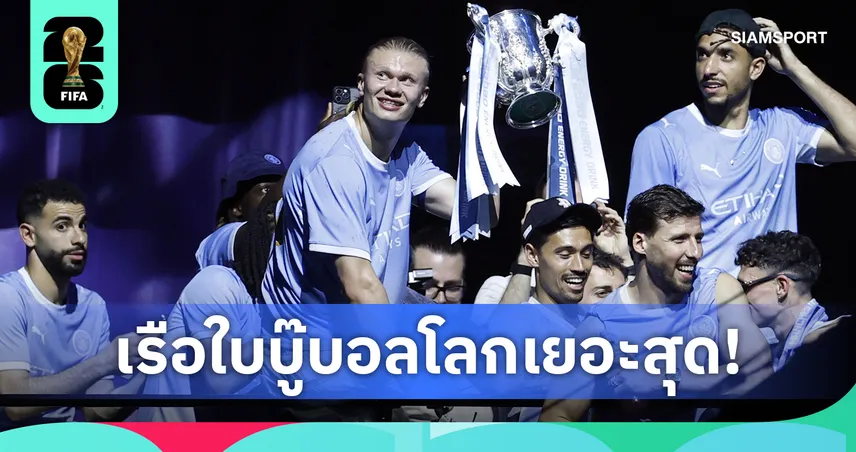 แมนซิตี้ สร้างสถิติโลก! ส่ง 19 แข้งลุยฟุตบอลโลก 2026 มากสุดตลอดกาล