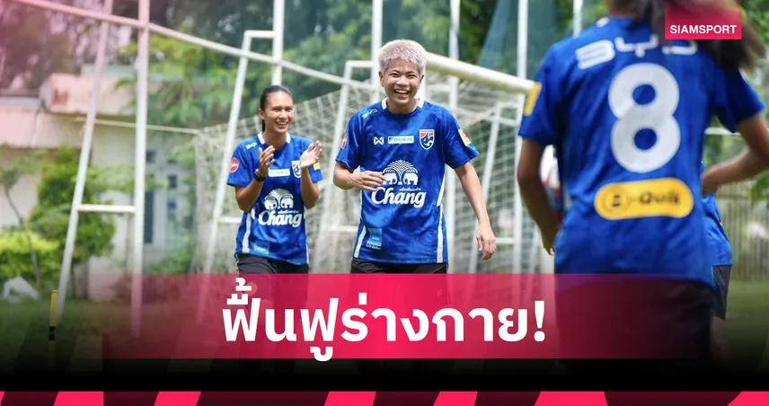 ฟุตบอลหญิงทีมชาติไทย ซ้อมเข้มฟื้นฟูร่างกาย ติวแทกติกก่อนดวล เมียนมา ศึก ฟีฟ่า เดย์