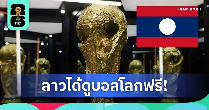 ลาวจัดเต็ม! คว้าลิขสิทธิ์บอลโลก 2026 ครบทุกนัด ดูฟรีทั้งประเทศ 104870