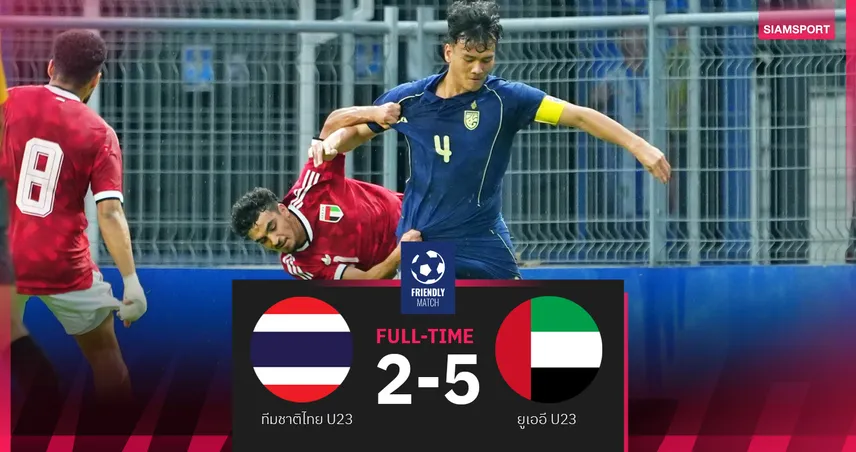 ไทย U23 พ่าย ยูเออี U23 ขาดลอย 2-5 เกมอุ่นเครื่อง แม้ยิงนำตั้งแต่นาที 2