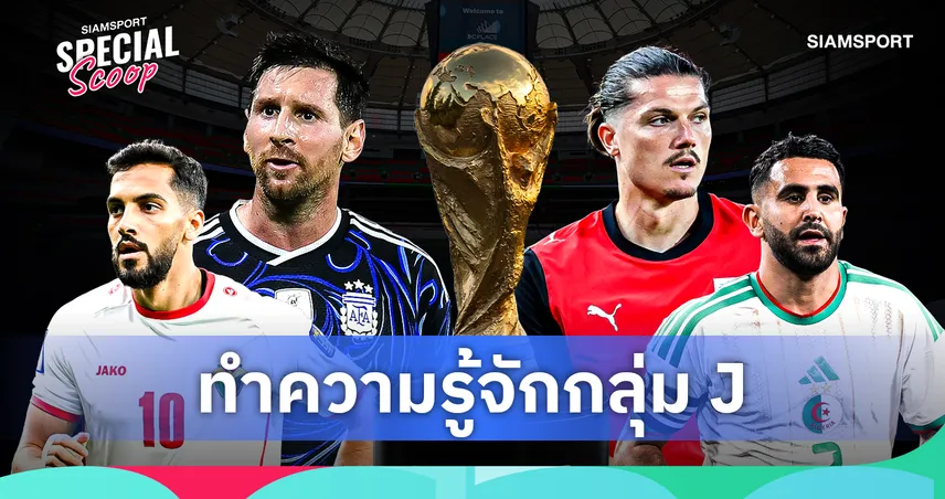 ฟุตบอลโลก 2026 กลุ่ม เจ : เมสซีนำอาร์เจนตินาป้องกันแชมป์ ออสเตรีย-แอลจีเรียแย่งตั๋ว