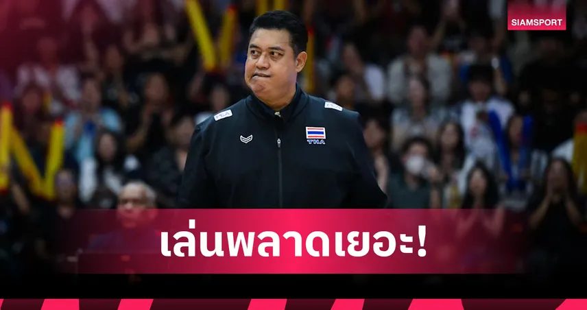 "โค้ชอ๊อต" รับ เสียดายวอลเลย์บอลหญิงไทย พ่ายยูเครน เล็งปรับทัพใหญ่รับมือบัลแกเรีย 