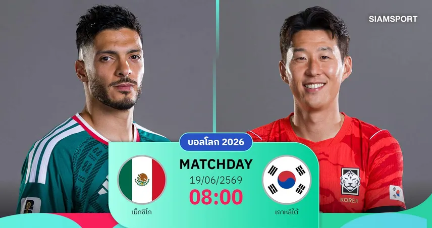 วิเคราะห์บอล เม็กซิโก vs เกาหลีใต้ 19 มิ.ย. 69 : จังโก้ดวลโสมขาว แย่งจ่าฝูงกลุ่ม เอ