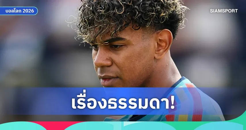 ไขข้อสงสัย! ยามาล เฉลยเหตุหน้าเพลียซ้อมทีมชาติ ที่แท้ติดเกมทั้งคืน