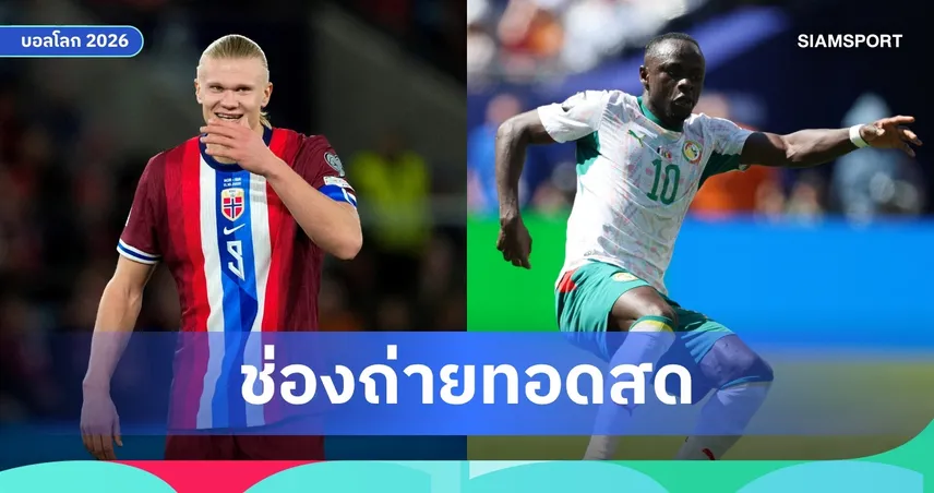 LIVE : ดูบอลสด นอร์เวย์ VS เซเนกัล ฟุตบอลโลก 2026 ลิงก์ดูบอลออนไลน์