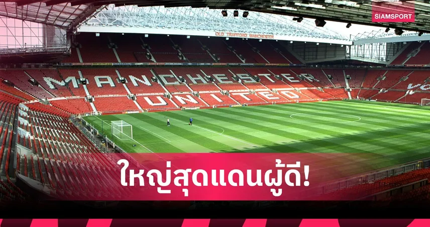 แมนยู ใกล้สร้างสนามใหม่ 100,000 ที่นั่ง หลังปิดดีลที่ดินสำคัญ