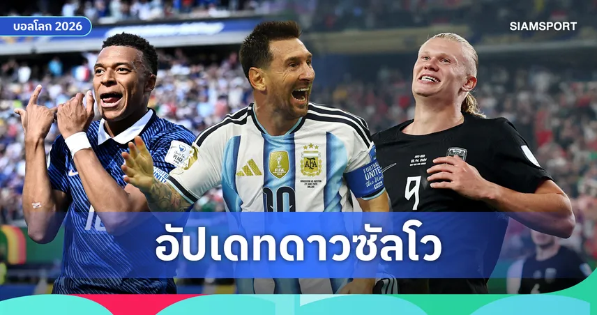 เมสซี่ นำเดี่ยว 5 ประตู! อัปเดตดาวซัลโวฟุตบอลโลก 2026 ฮาลันด์-เอ็มบัปเป้ ไล่จี้