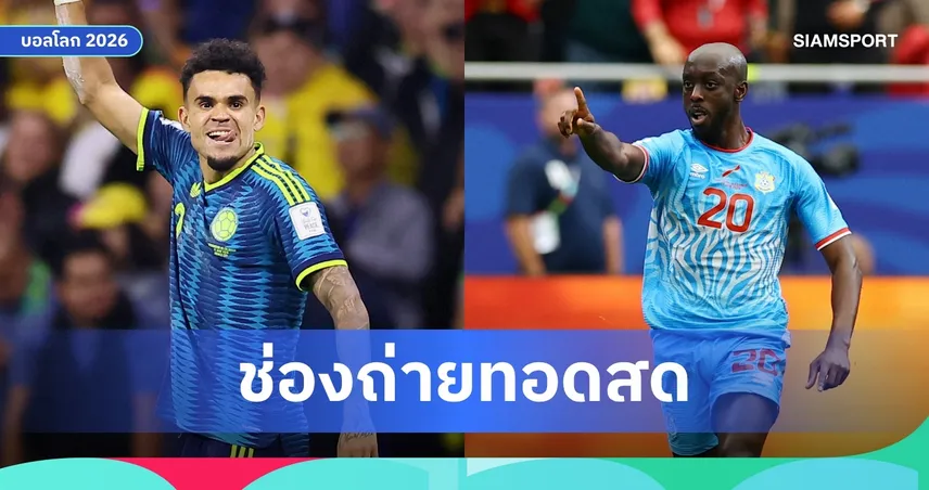 LIVE : ดูบอลสด โคลอมเบีย พบ ดีอาร์ คองโก ฟุตบอลโลก 2026 พร้อมลิงก์ดูบอลออนไลน์