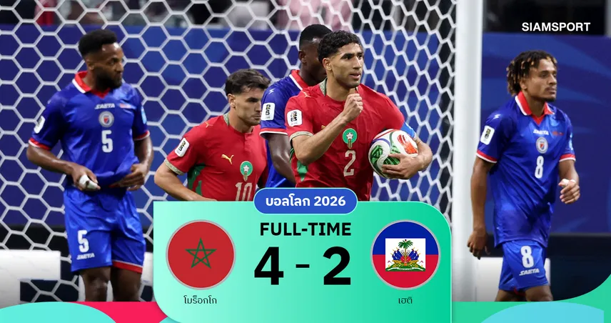ผลบอล โมร็อกโก 4-2 เฮติ : โมร็อกโก เหนื่อยแต่ทำได้คว้าตั๋วทะลุน็อกเอาต์ ฟุตบอลโลก 2026