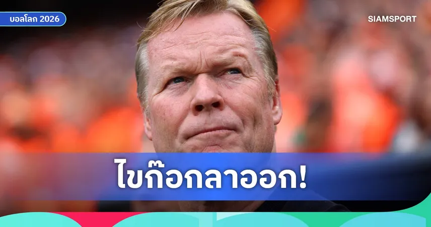 คูมัน ลาออกกุนซือเนเธอร์แลนด์ รับผิดชอบตกรอบฟุตบอลโลก 2026 เปรยอำลาอาชีพโค้ช