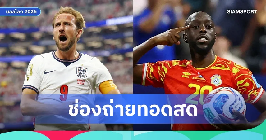 ดูบอลสด อังกฤษ พบ ดีอาร์ คองโก ฟุตบอลโลก 2026 รอบ 32 ทีม พร้อมลิงก์ถ่ายทอดสด