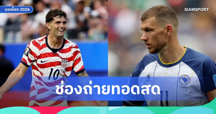 ดูบอลสด สหรัฐอเมริกา พบ บอสเนีย ฟุตบอลโลก 2026 รอบ 32 ทีม พร้อมลิงก์ถ่ายทอดสด