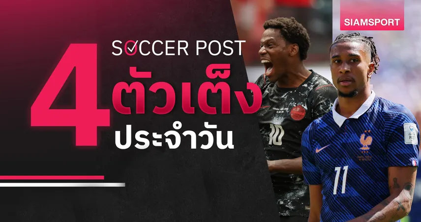 ชี้ 4 ตัวเต็งบอลน่าเชียร์ 4 ก.ค. 69 : ทีเด็ดบอลวันนี้ แคนาดา ลุ้นสยบโมร็อกโก, โอลิเซ่ ทีเด็ดฝรั่งเศส!