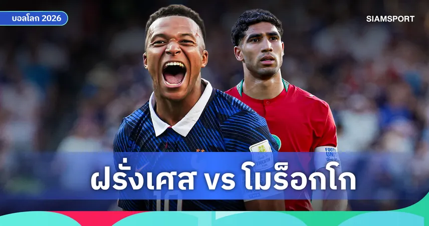 รับลึกรอสวน VS รุกดุดันสามผสาน : วิเคราะห์ก่อนเกมล้มยักษ์ ฝรั่งเศส ปะทะ โมร็อกโก