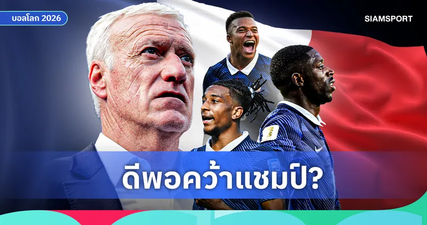 ตราไก่ 2.0 : ทำไม ทีมชาติฝรั่งเศส ชุดนี้ ดีพอที่จะคว้าแชมป์ฟุตบอลโลก 2026?