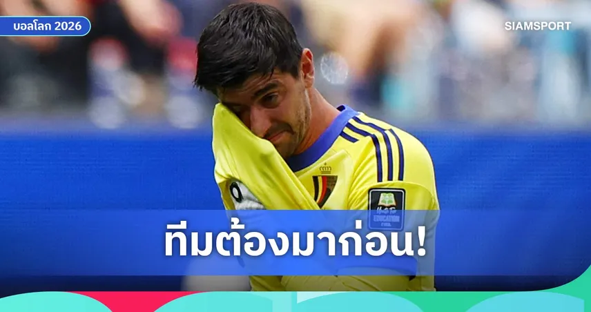 กูร์กตัวส์ เผยสาเหตุเจ็บจนถูกเปลี่ยนตัว เกมเบลเยียมพ่าย สเปน ร่วงฟุตบอลโลก 2026